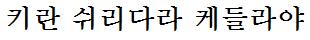 my name in Korean
transliterated kee-ran shoo-ree-dah-rah ke-dl-lah-yah